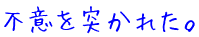 不意を突かれた。